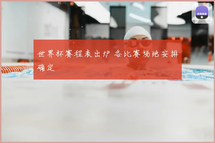 世界杯赛程表出炉 各比赛场地安排确定