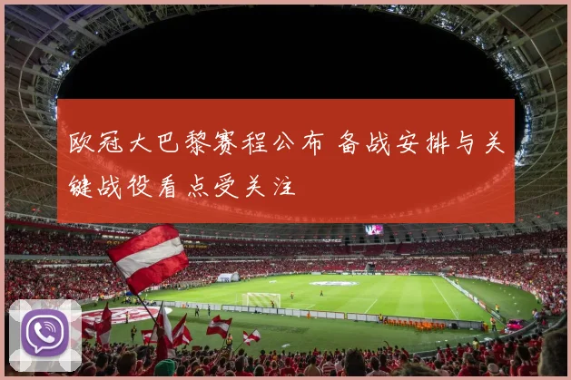 欧冠大巴黎赛程公布 备战安排与关键战役看点受关注
