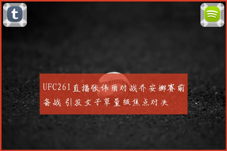 UFC261直播张伟丽对战乔安娜赛前备战 引发女子草量级焦点对决