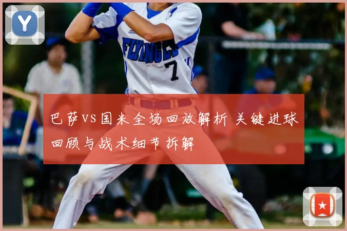 巴萨vs国米全场回放解析 关键进球回顾与战术细节拆解
