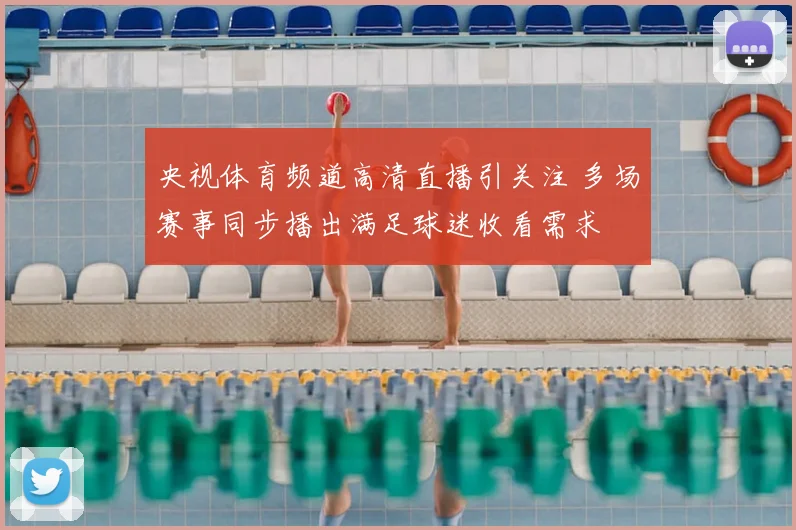 央视体育频道高清直播引关注 多场赛事同步播出满足球迷收看需求